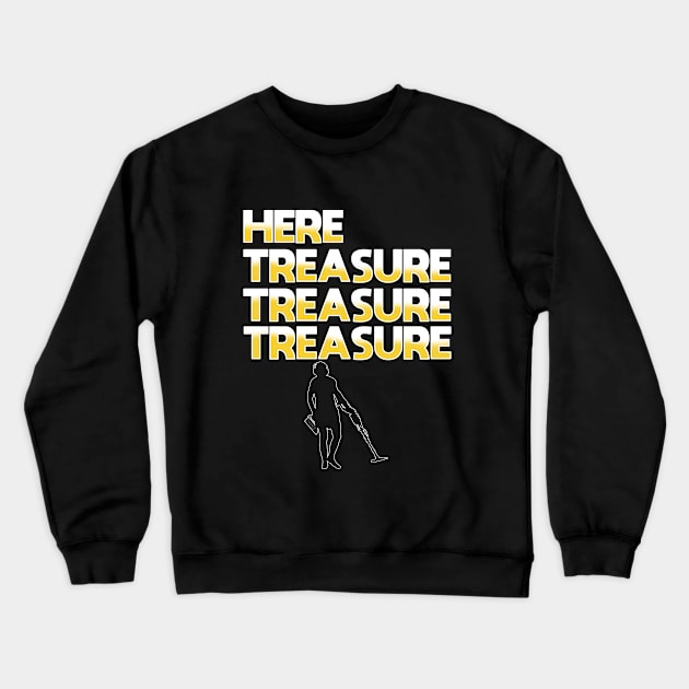 Metal Detector - Here Treasure Treasure Treasure Crewneck Sweatshirt by Kudostees